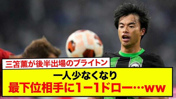 【速報】三笘薫が後半出場のブライトン、一人少なくなり最下位相手に１－１ドロー…www