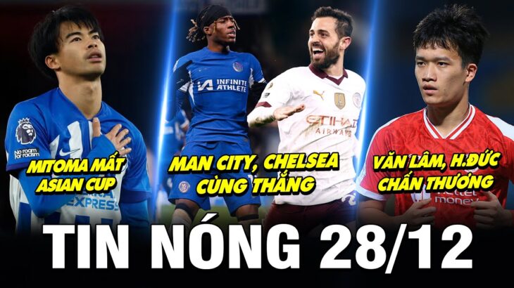 TIN NÓNG BÓNG ĐÁ 28/12| MC, CHELSEA CÙNG THẮNG, MITOMA MẤT ASIAN CUP, VĂN LÂM, HOÀNG ĐỨC CHẤN THƯƠNG