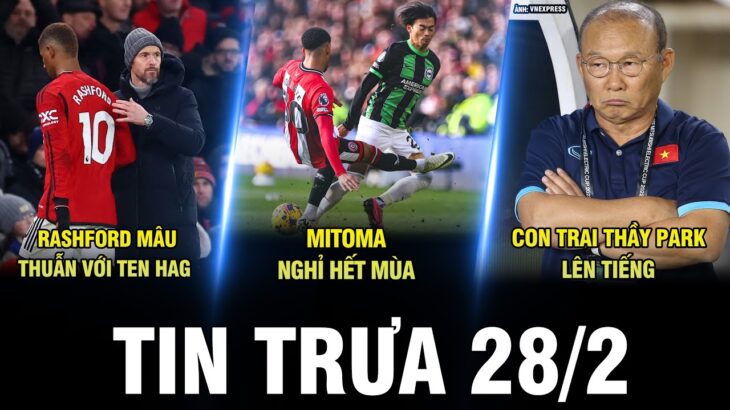 BẢN TIN TRƯA 28/2 | RASHFORD MÂU THUẪN TEN HAG, MITOMA NGHỈ HẾT MÙA, CON TRAI THẦY PARK LÊN TIẾNG