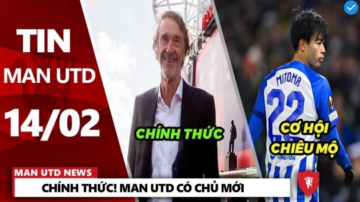 TIN MU 14/2 : CHÍNH THỨC! MU CÓ CHỦ MỚI, CÓ CƠ HỘI CHIÊU MỘ MITOMA, LÝ DO GIÚP HOJLUND LỘT XÁC