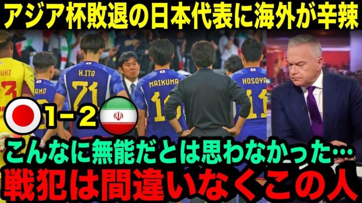 海外メディアがアジア杯敗退の日本代表の”戦犯”を指摘「どう考えてもこの人が悪い」【アジアカップ 海外の反応 イラン】