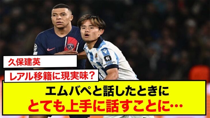 久保建英「エムバペと話したときに、彼がスペイン語をとても上手に話すことに気づきました」エムバペのレアル移籍に現実味？