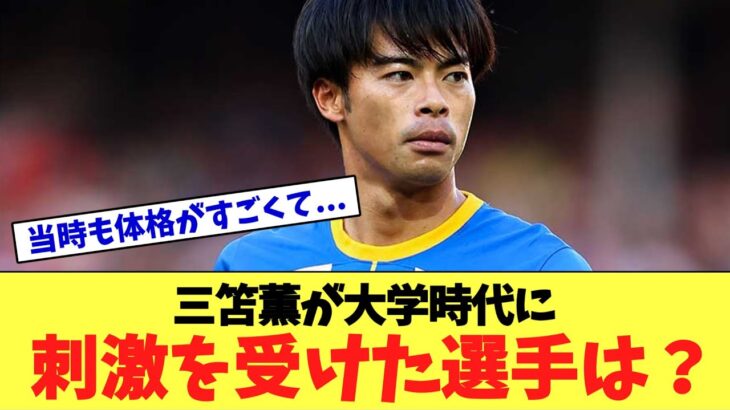 「当時も体格がすごくて   」三笘薫が大学時代に刺激を受けた選手は？「本当に負けられないと思った」