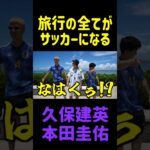 旅行の全てがサッカーになる久保建英と本田圭佑　#shorts #日本代表 #サッカー