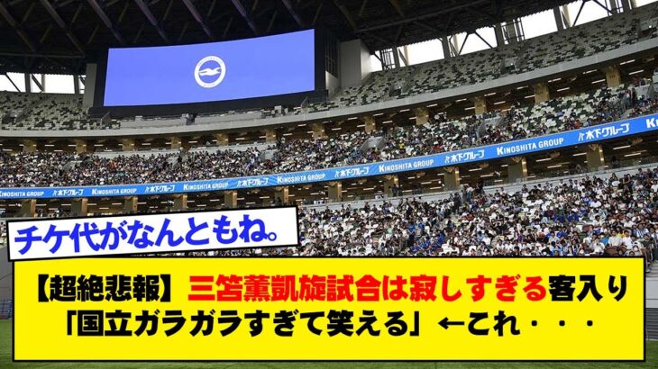 【超絶悲報】三笘薫凱旋試合は寂しすぎる客入り「国立ガラガラすぎて笑える」←これ・・・