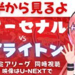 後半から同時視聴｜三笘薫スタメンのはず アーセナル対ブライトン　三笘さんはアーセナルから点決めるか！冨安はケガ #プレミアリーグ2425　サッカー女児VTuber #光りりあ　※映像はU-NEXT