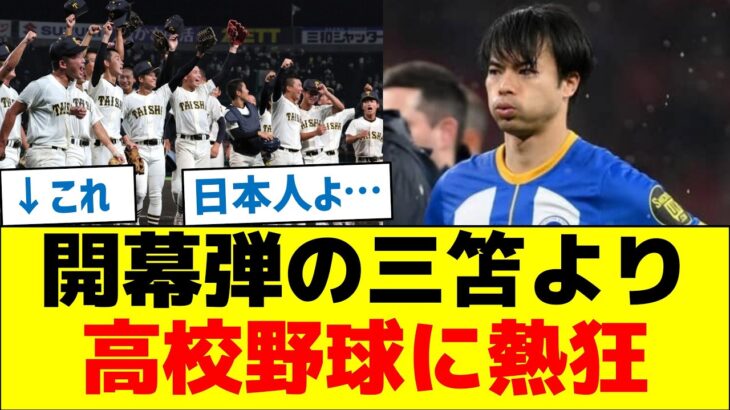 【日本人よ…】開幕弾の三笘より高校野球に熱狂する日本人