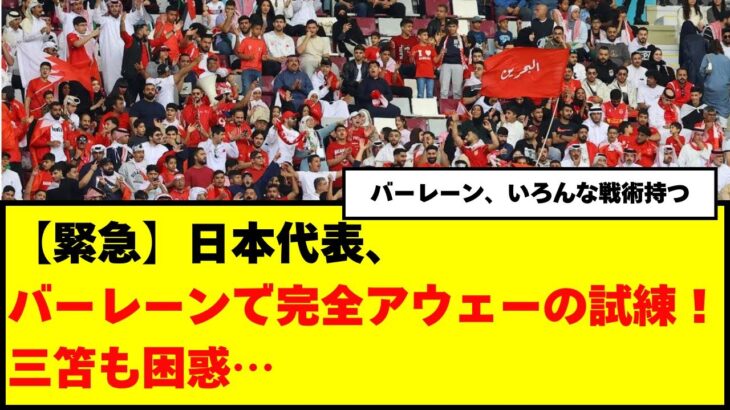 【緊急】日本代表、バーレーンで完全アウェーの試練！三笘も困惑…