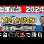 【函館記念2024】大荒れの予感！？買いたい馬，馬券考察ライブ！