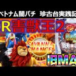 【ベトナム　パチンコ実践】旧MAX機の恐怖！？　闇パチ珍古台実践記 ver20【CR神獣王 399ver】